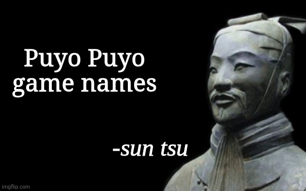 sun tsu fake quote | Puyo Puyo game names | image tagged in sun tsu fake quote | made w/ Imgflip meme maker