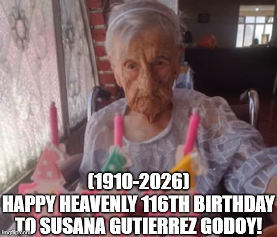 Susana Gutierrez Godoy's Heavenly 116th Birthday! | (1910-2026)
Happy Heavenly 116th Birthday
To Susana Gutierrez Godoy! | image tagged in heavy metal,surprised pikachu,left exit 12 off ramp,x x everywhere,drake hotline bling | made w/ Imgflip meme maker