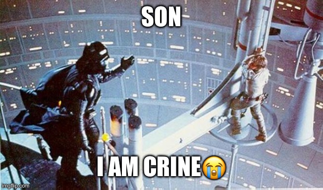 Luke —Îm Crine | Son; I am crine😭 | image tagged in luke i am your father | made w/ Imgflip meme maker