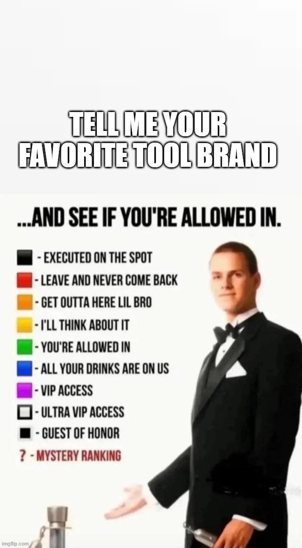 Favorite tool brand | tell me your favorite tool brand | image tagged in and see if you're allowed in | made w/ Imgflip meme maker