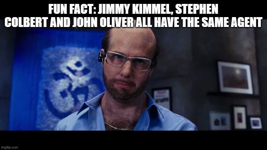 Tom Cruise Tropic Thunder | Fun fact: Jimmy Kimmel, Stephen Colbert and John Oliver all have the same agent | image tagged in tom cruise tropic thunder | made w/ Imgflip meme maker