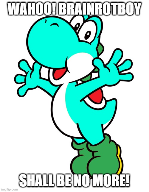 wahoo! brainrotboy shall be no more! | made w/ Imgflip meme maker