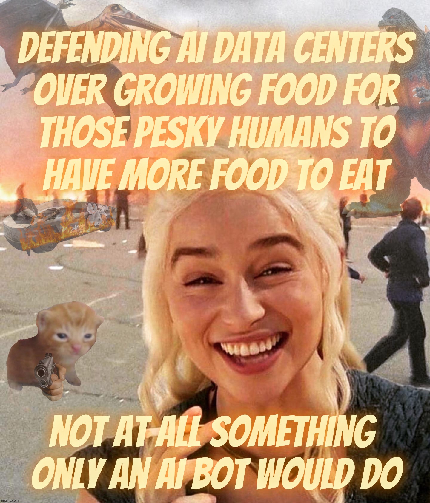 Priorities, priorities...  when someone defends AI data centers over farming, it's because they have an agenda that's the mirror | Defending AI data centers
over growing food for
those pesky humans to
have more food to eat; not at all something 
Only an AI bot would do | image tagged in disaster smoker gal kitchen sink edition,ai data centers,ai bots,skynet is the virus,they're here,wake up | made w/ Imgflip meme maker