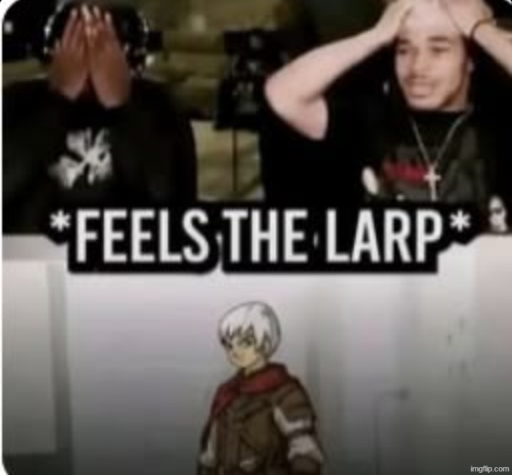 the hate on gameoverse is probably not because of the show itself but because tadc fucked glitch's rep | image tagged in feels the larp | made w/ Imgflip meme maker