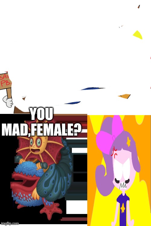 I ERASED A FILL IN MEME EVEN THO I HATE ORANFE GUY | You mad,female? | image tagged in who hates hatearts | made w/ Imgflip meme maker
