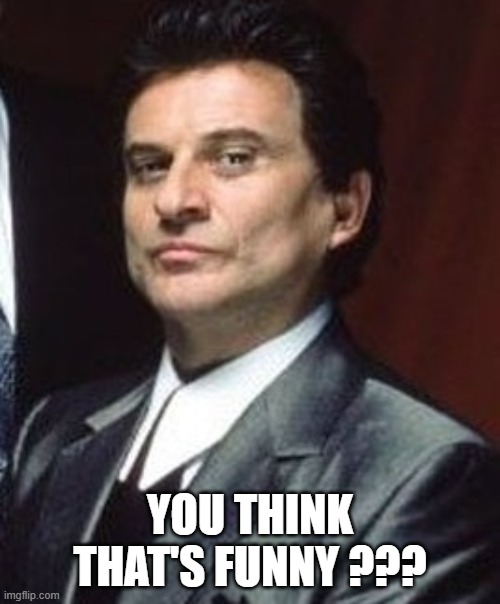 Joe Pesci | You think that's funny ??? | image tagged in joe pesci | made w/ Imgflip meme maker