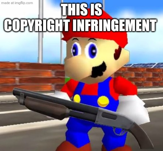 SMG4 Shotgun Mario | This is copyright infringement | image tagged in smg4 shotgun mario | made w/ Imgflip meme maker