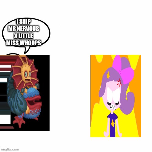 Edith83 in a nutshell: | I ship mr nervous x little miss whoops | image tagged in what should happen blank | made w/ Imgflip meme maker