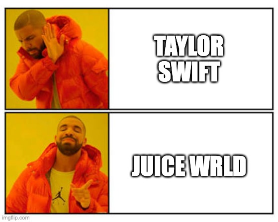 No - Yes | Taylor Swift; Juice wrld | image tagged in no - yes | made w/ Imgflip meme maker