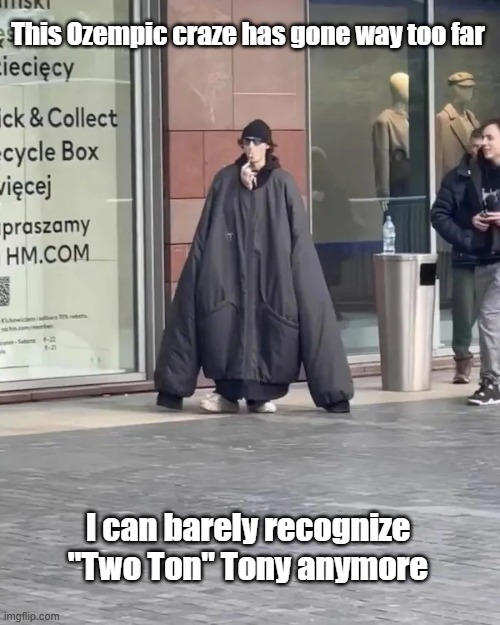 Ozempic Craze | This Ozempic craze has gone way too far; I can barely recognize "Two Ton" Tony anymore | image tagged in dieting,craze,big boy,drugs are bad | made w/ Imgflip meme maker