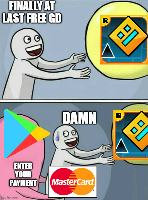 POV: Me trying to get geometry dash for free | FINALLY AT LAST FREE GD; damn; enter your payment | image tagged in memes,running away balloon | made w/ Imgflip meme maker
