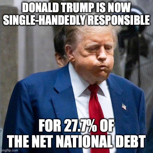 He doesn't care about your kids' future--he's set up his own with success through your tax $, inside trading, & crypto schemes. | Donald trump is now single-handedly responsible; for 27.7% of the net national debt | image tagged in trump bloat,national debt,donald trump,trump unfit unqualified dangerous,stable genius | made w/ Imgflip meme maker