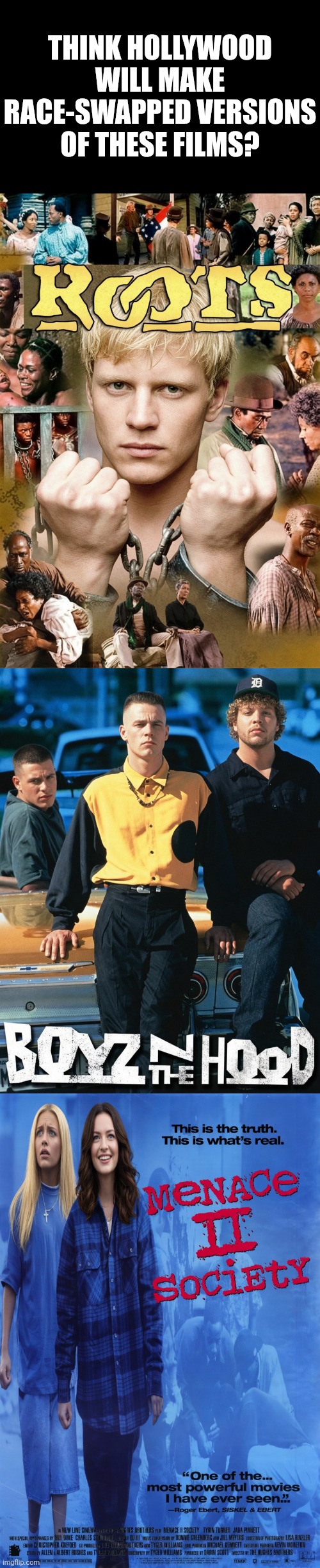 Come on Hollywood! Let's race or gender swap even MORE movies!!! | Think Hollywood will make race-swapped versions of these films? | image tagged in hollywood,liberal logic,stupid people,remake,expectation vs reality,liberal hypocrisy | made w/ Imgflip meme maker