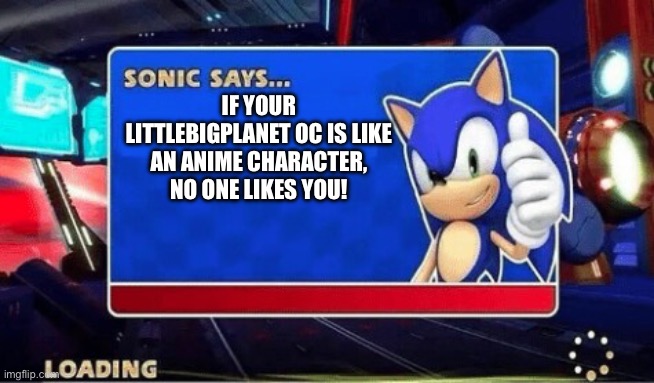 Sonic hates your OC | If your littlebigplanet OC is like an anime character, no one likes you! | image tagged in sonic says,opinions,no one cares,sonic the hedgehog | made w/ Imgflip meme maker