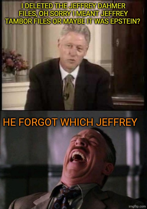 Bill Clinton forgot which Jeffrey | I deleted the Jeffrey Dahmer files, oh sorry I meant Jeffrey Tambor files or maybe it was Epstein? He forgot which Jeffrey | image tagged in bill clinton definition,spider man boss | made w/ Imgflip meme maker