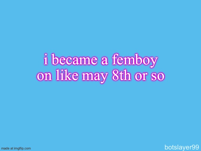 botslayer announcement temp | i became a femboy on like may 8th or so | image tagged in botslayer announcement temp | made w/ Imgflip meme maker
