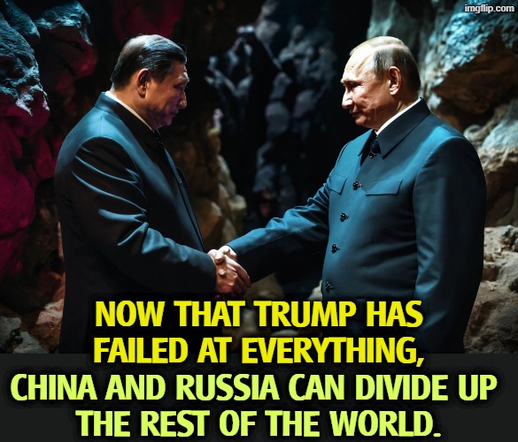 Xi and Putin can divide up what Trump has failed at. | Now that Trump has failed at everything, China and Russia can divide up 
the rest of the world. | image tagged in _xi and vladimir putin shake hands in a dark evil c 3 jpg,xi,putin,china,russia,trump | made w/ Imgflip meme maker