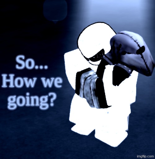 Reprieve Yabuki | So... How we going? | image tagged in reprieve yabuki | made w/ Imgflip meme maker