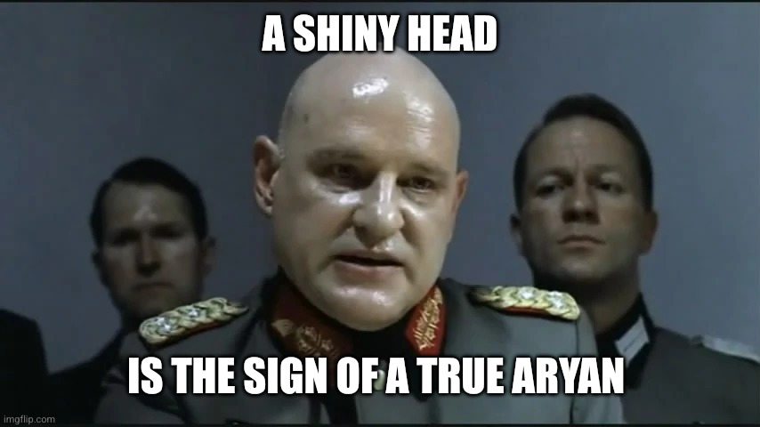 Jodl objecting | A shiny head Is the sign of a true Aryan | image tagged in jodl objecting | made w/ Imgflip meme maker