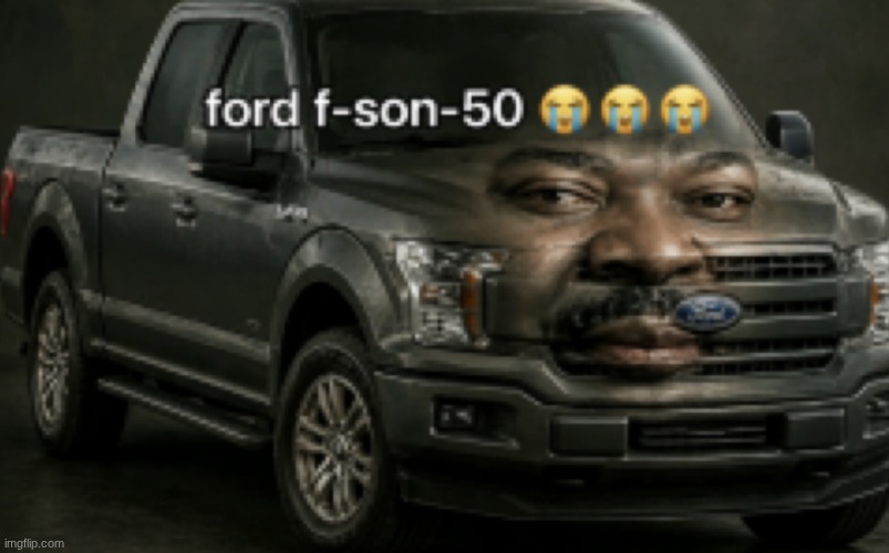 ford f-son-50 | image tagged in ford f-son-50 | made w/ Imgflip meme maker