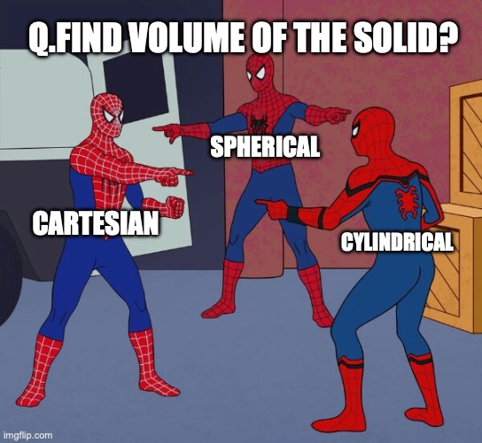 Spider Man Triple | q.Find volume of the solid? spherical; cartesian; cylindrical | image tagged in spider man triple | made w/ Imgflip meme maker