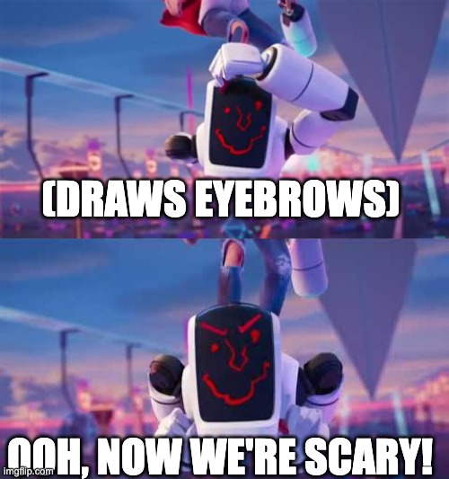 (draws eyebrows) ooh, now we're scary! | made w/ Imgflip meme maker