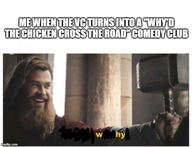 I'm still worthy | me when the vc turns into a "why'd the chicken cross the road" comedy club | image tagged in i'm still worthy | made w/ Imgflip meme maker