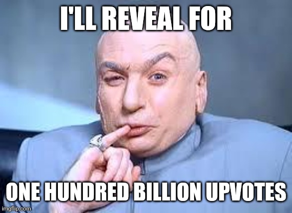 Here's the plan: we hold the world ransom for 1 million upvotes. | I'll reveal for; One hundred billion upvotes | image tagged in dr evil pinky | made w/ Imgflip meme maker