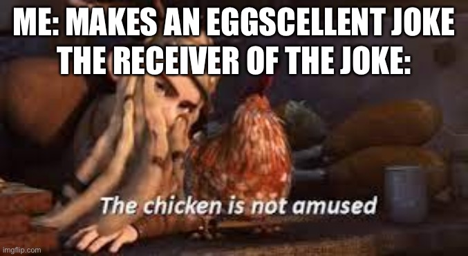 The chicken is NOT amused | Me: makes an eggscellent joke; The receiver of the joke: | image tagged in the chicken is not amused httyd,eggs,chicken,httyd,funny | made w/ Imgflip meme maker