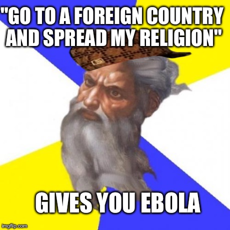 Advice God Meme | "GO TO A FOREIGN COUNTRY AND SPREAD MY RELIGION" GIVES YOU EBOLA | image tagged in memes,advice god,scumbag | made w/ Imgflip meme maker