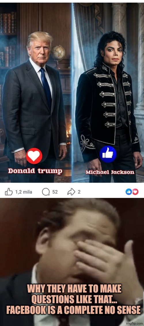 But why...? | Why they have to make questions like that... Facebook is a complete no sense | image tagged in donald trump,michael jackson,facebook,posts | made w/ Imgflip meme maker