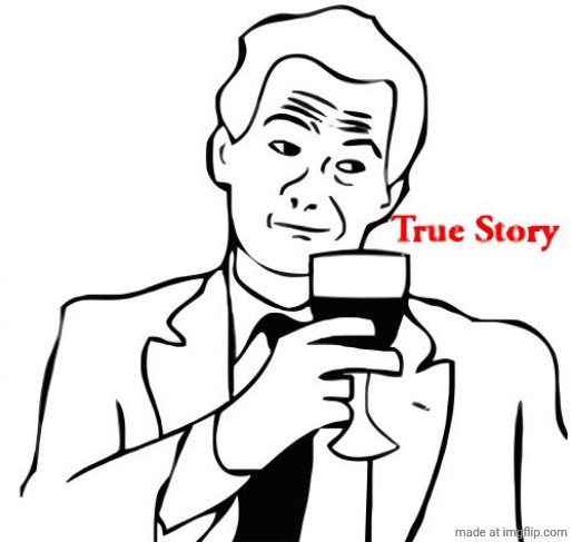 image tagged in memes,true story | made w/ Imgflip meme maker