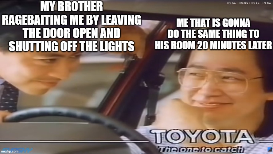 corolla moment lol | my brother ragebaiting me by leaving the door open and shutting off the lights; me that is gonna do the same thing to his room 20 minutes later | image tagged in toyota corolla ad,relatable memes,relatable,siblings,annoying,sibling rivalry | made w/ Imgflip meme maker