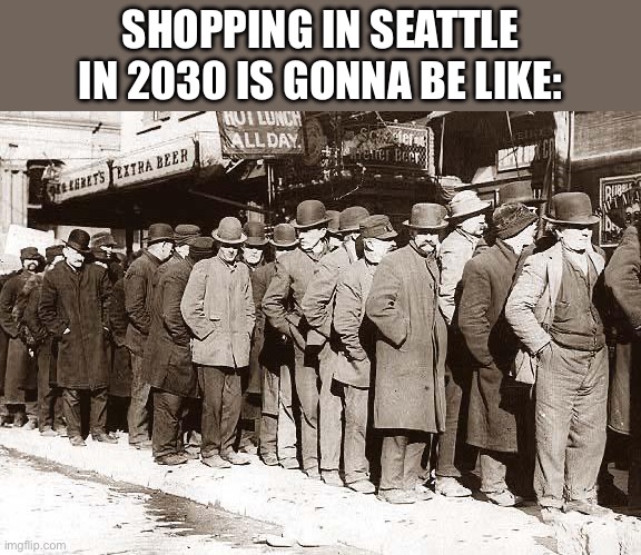 Seattle 2030 | Shopping in Seattle in 2030 is gonna be like: | image tagged in bread lines,seattle,washington,political meme,politics | made w/ Imgflip meme maker