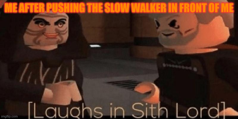 laughs in sith lord | Me after pushing the slow walker in front of me | image tagged in laughs in sith lord | made w/ Imgflip meme maker