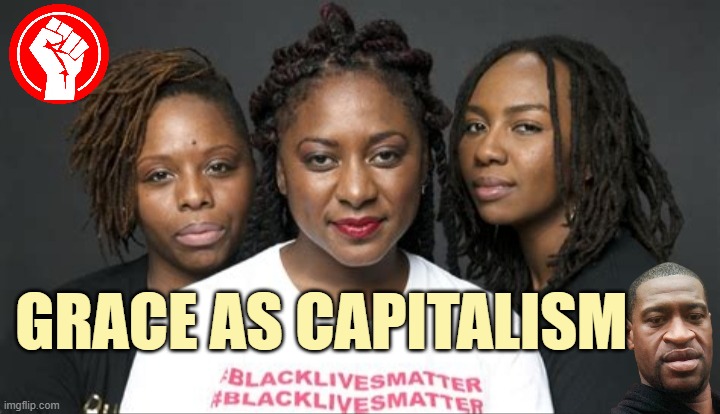 BLM Marxists Leaders | GRACE as CAPITALISM | image tagged in blm marxists leaders | made w/ Imgflip meme maker