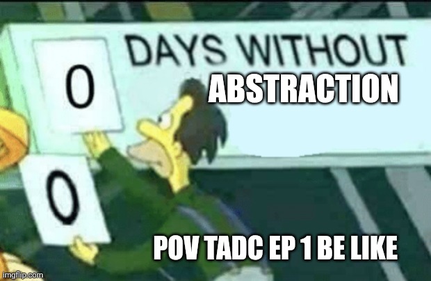 0 days without (Lenny, Simpsons) | Abstraction; Pov tadc ep 1 be like | image tagged in days without abraction | made w/ Imgflip meme maker