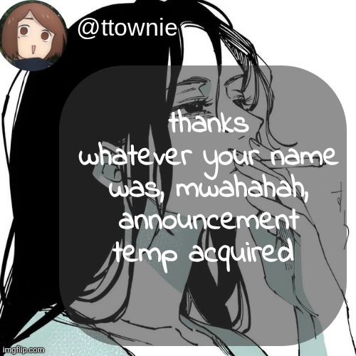 I'm gonna larp so hard as a msmgian | thanks whatever your name was, mwahahah, announcement temp acquired | image tagged in ttownie's shoko temp by mewo | made w/ Imgflip meme maker