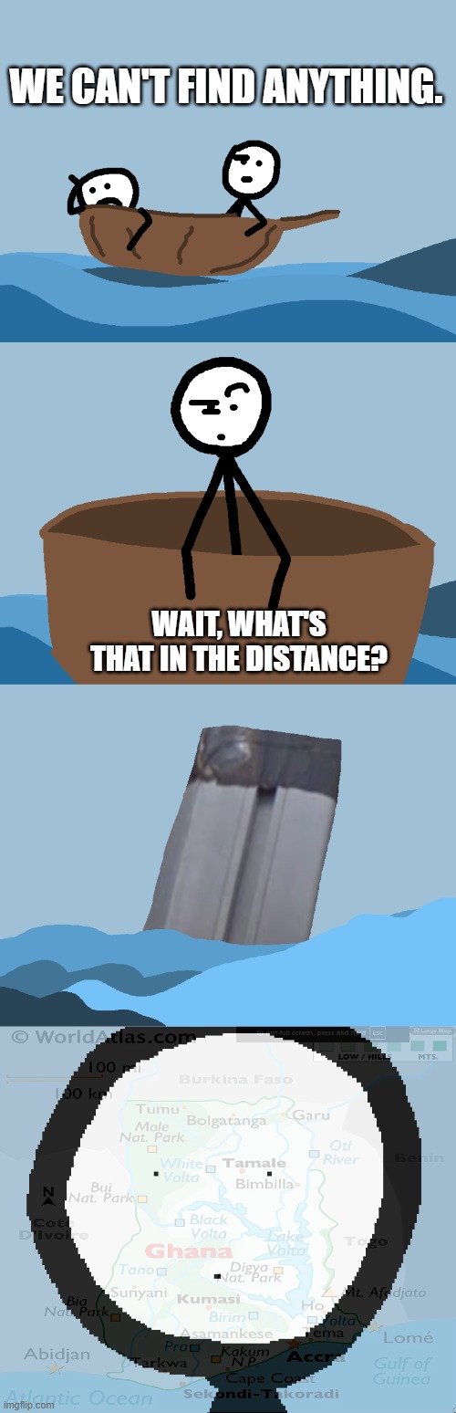 Ghana Black Tape | we can't find anything. wait, what's that in the distance? | image tagged in memes,funny,geography | made w/ Imgflip meme maker