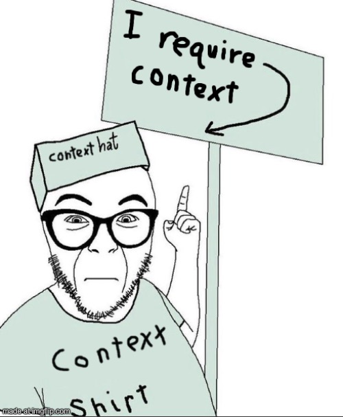 I Require Context | image tagged in i require context | made w/ Imgflip meme maker