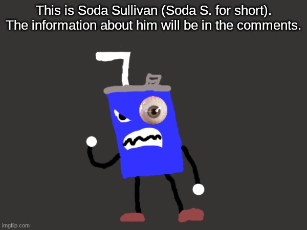 A messed up OC | This is Soda Sullivan (Soda S. for short). The information about him will be in the comments. | image tagged in oc,dark,messed up,soda | made w/ Imgflip meme maker