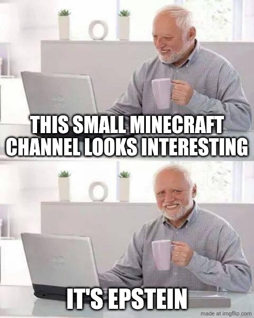 Hide the Pain Harold Meme | this small minecraft channel looks interesting; it's epstein | image tagged in memes,hide the pain harold | made w/ Imgflip meme maker