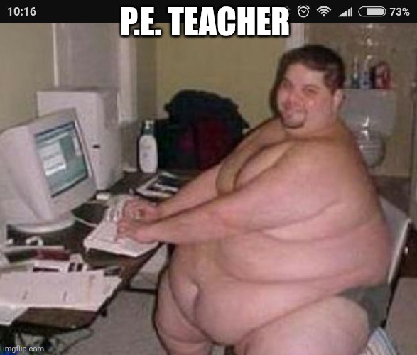 Fat man at work | p.e. Teacher | image tagged in fat man at work | made w/ Imgflip meme maker