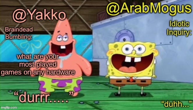 I have over 1,300 hours in mario maker 2 | what are your most played games on any hardware | image tagged in yakko and arabmogus s shared temp | made w/ Imgflip meme maker