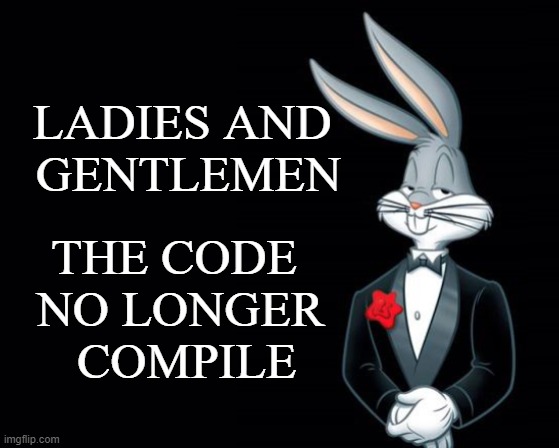Bugs Bunny Suit | ladies and 
gentlemen; the code 
no longer
 compile | image tagged in bugs bunny suit | made w/ Imgflip meme maker