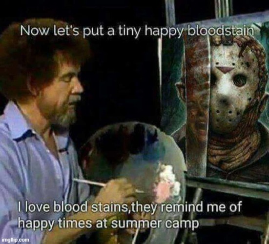 Bob Ross Voorhees | image tagged in bob ross voorhees,bob ross,jason voorhees,summer time,camp,friday the 13th | made w/ Imgflip meme maker