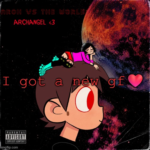 ARCHANGEL ANNOUNCEMENT new edition | I got a new gf❤️ | image tagged in archangel announcement new edition | made w/ Imgflip meme maker