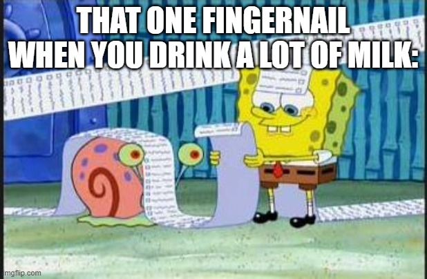 Milkoholics can relate | That one fingernail when you drink a lot of milk: | image tagged in really long list | made w/ Imgflip meme maker