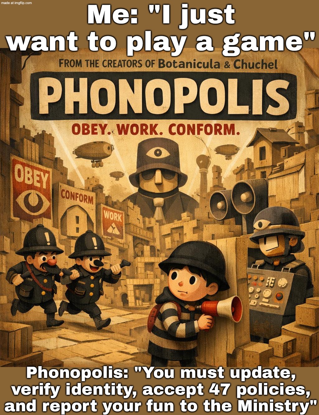 WHEN THE GAME SAYS IT NEEDS MIC ACCESS TO CONTINUE; WELCOME TO PHONOPOLIS — ALL SPEECH IS DATA | Me: "I just want to play a game"; Phonopolis: "You must update, verify identity, accept 47 policies, and report your fun to the Ministry" | image tagged in phonopolis,data lore,future,dystopia,orwellian,gaming | made w/ Imgflip meme maker