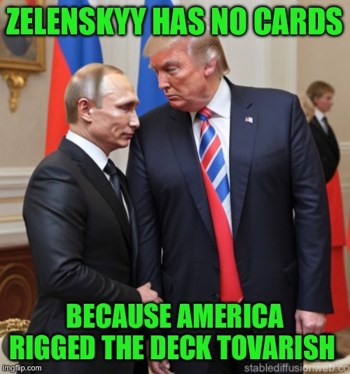 IMG_9254.jpeg | Zelenskyy has no cards; Because America rigged the deck tovarish | image tagged in img_9254 jpeg | made w/ Imgflip meme maker